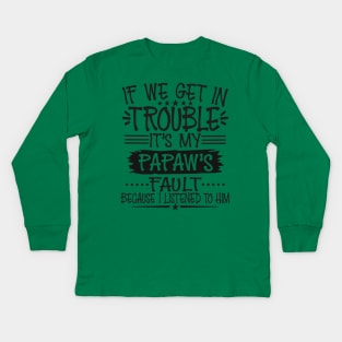 If We Get In Trouble It's Papaw's Fault T-Shirt Kids Long Sleeve T-Shirt